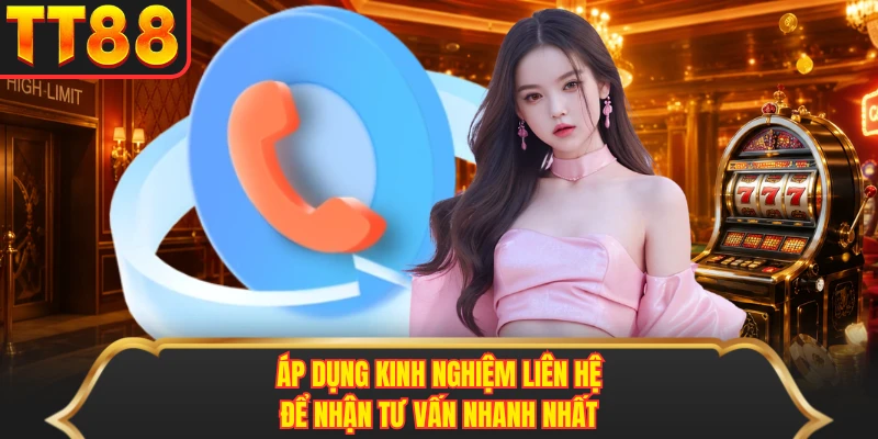 Áp dụng kinh nghiệm liên hệ để nhận tư vấn nhanh nhất Áp dụng kinh nghiệm liên hệ để nhận tư vấn nhanh nhất