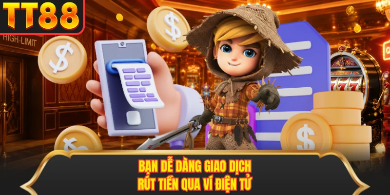 Bạn dễ dàng giao dịch rút tiền qua ví điện tử Bạn dễ dàng giao dịch rút tiền qua ví điện tử