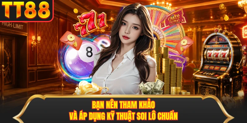 Bạn nên tham khảo và áp dụng kỹ thuật soi lô chuẩn Bạn nên tham khảo và áp dụng kỹ thuật soi lô chuẩn