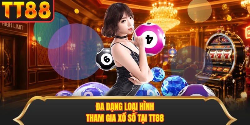 Đa dạng loại hình tham gia xổ số tại TT88 Đa dạng loại hình tham gia xổ số tại TT88