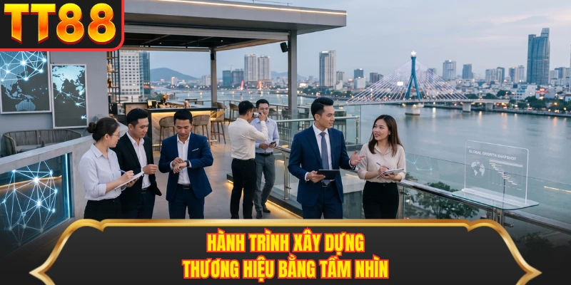 Hành trình xây dựng thương hiệu bằng tầm nhìn