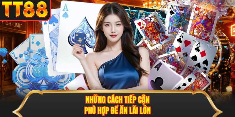 Những cách tiếp cận phù hợp để ăn lãi lớn Những cách tiếp cận phù hợp để ăn lãi lớn