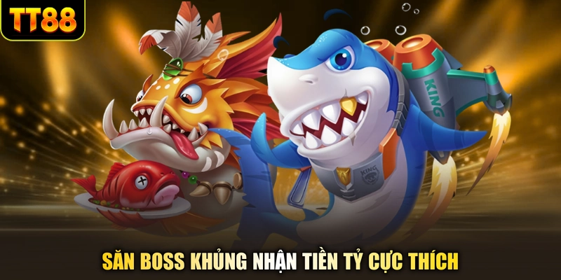 Săn boss khủng nhận tiền tỷ cực thích