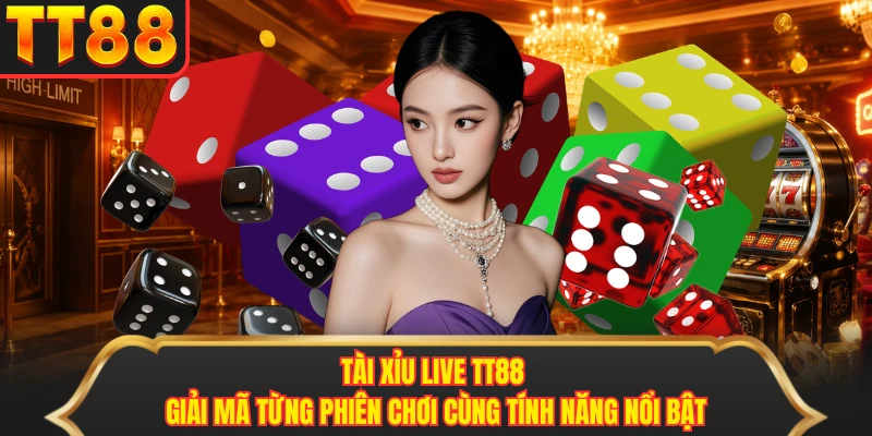 Tài Xỉu Live TT88 - Giải Mã Từng Phiên Chơi Cùng Tính Năng Nổi Bật